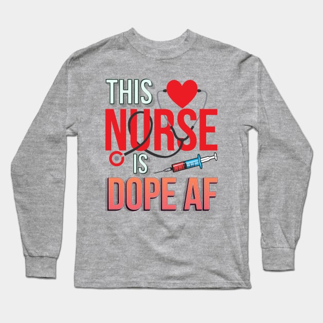 This Nurse Is Dope AF Long Sleeve T-Shirt by BadDesignCo